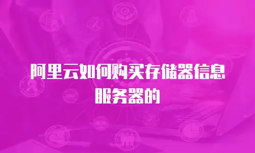 阿里云如何购买存储器信息服务器的