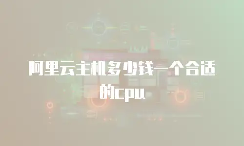 阿里云主机多少钱一个合适的cpu