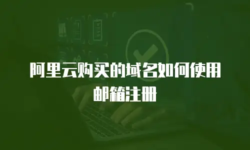 阿里云购买的域名如何使用邮箱注册