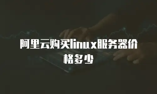 阿里云购买linux服务器价格多少