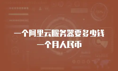 一个阿里云服务器要多少钱一个月人民币