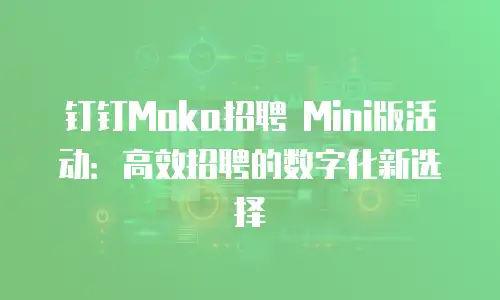 钉钉Moka招聘 Mini版活动：高效招聘的数字化新选择