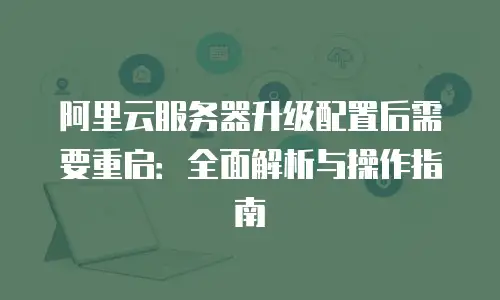 阿里云服务器升级配置后需要重启：全面解析与操作指南