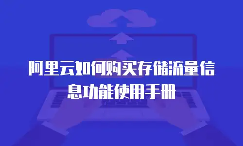 阿里云如何购买存储流量信息功能使用手册