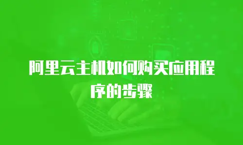 阿里云主机如何购买应用程序的步骤