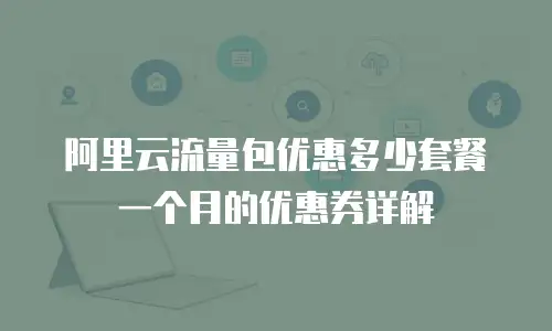 阿里云流量包优惠多少套餐一个月的优惠券详解