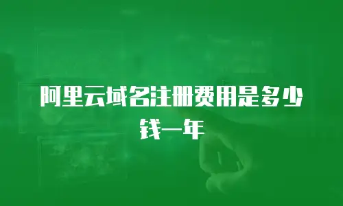 阿里云域名注册费用是多少钱一年