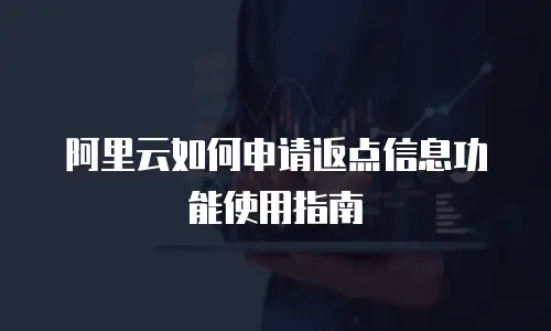 阿里云如何申请返点信息功能使用指南