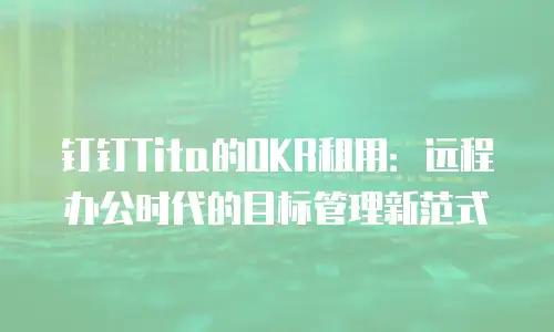 钉钉Tita的OKR租用：远程办公时代的目标管理新范式