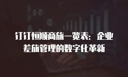 钉钉恒顺商旅一览表：企业差旅管理的数字化革新