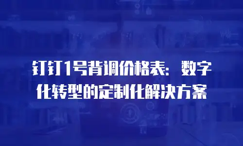 钉钉1号背调价格表：数字化转型的定制化解决方案