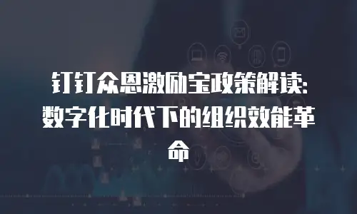 钉钉众恩激励宝政策解读：数字化时代下的组织效能革命