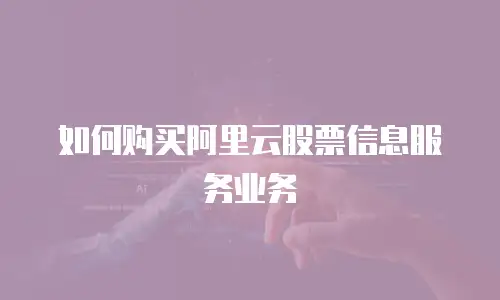 如何购买阿里云股票信息服务业务