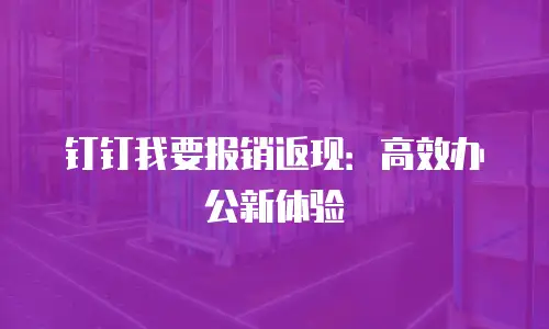 钉钉我要报销返现：高效办公新体验