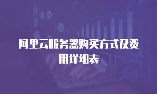 阿里云服务器购买方式及费用详细表