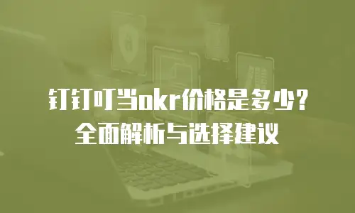 钉钉叮当okr价格是多少？全面解析与选择建议