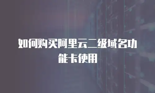 如何购买阿里云二级域名功能卡使用