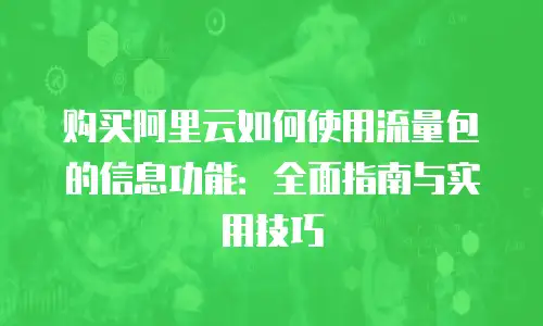 购买阿里云如何使用流量包的信息功能：全面指南与实用技巧