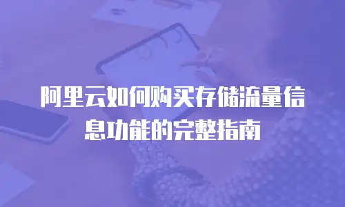 阿里云如何购买存储流量信息功能的完整指南