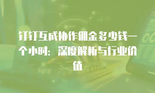 钉钉互成协作佣金多少钱一个小时：深度解析与行业价值