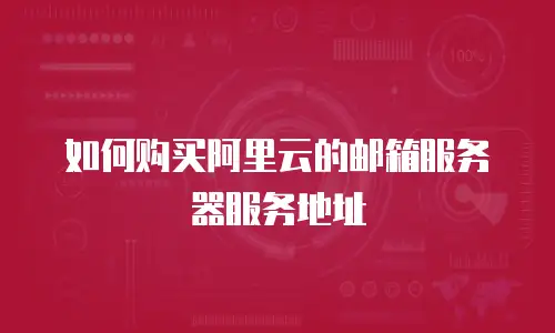 如何购买阿里云的邮箱服务器服务地址