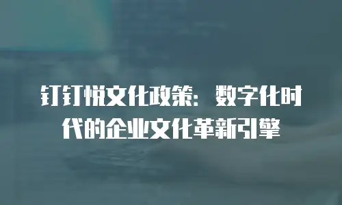 钉钉悦文化政策：数字化时代的企业文化革新引擎