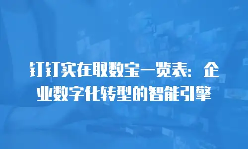 钉钉实在取数宝一览表：企业数字化转型的智能引擎