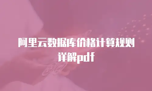 阿里云数据库价格计算规则详解pdf