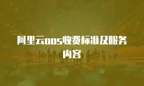 阿里云oos收费标准及服务内容