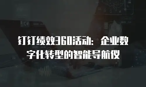 钉钉绩效360活动：企业数字化转型的智能导航仪