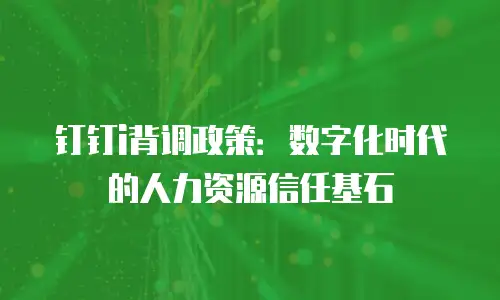 钉钉i背调政策：数字化时代的人力资源信任基石