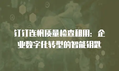 钉钉连帆质量检查租用：企业数字化转型的智能钥匙