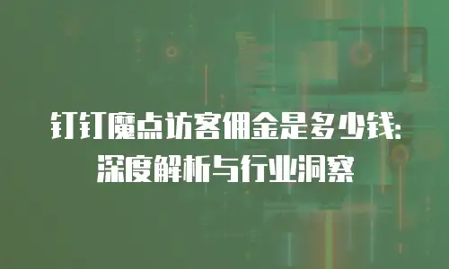 钉钉魔点访客佣金是多少钱：深度解析与行业洞察