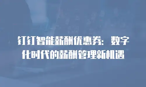 钉钉智能薪酬优惠券：数字化时代的薪酬管理新机遇