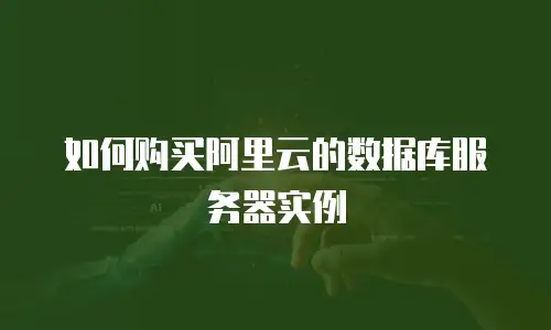 如何购买阿里云的数据库服务器实例