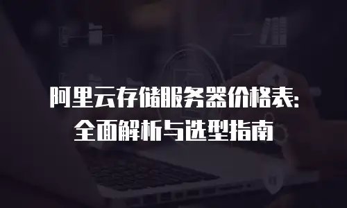 阿里云存储服务器价格表：全面解析与选型指南