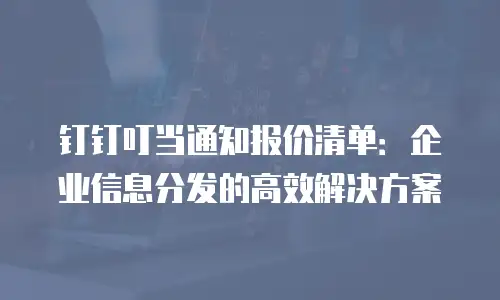 钉钉叮当通知报价清单：企业信息分发的高效解决方案
