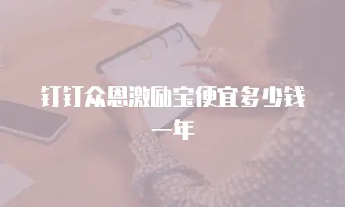 钉钉众恩激励宝便宜多少钱一年