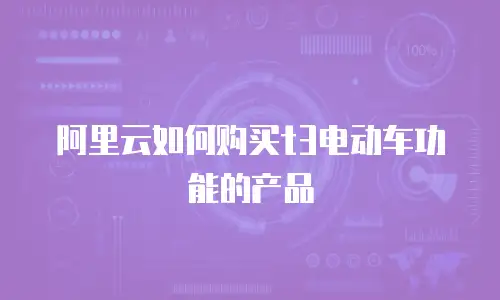 阿里云如何购买t3电动车功能的产品