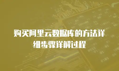 购买阿里云数据库的方法详细步骤详解过程