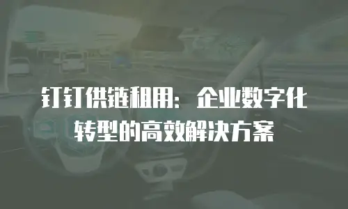 钉钉供链租用：企业数字化转型的高效解决方案