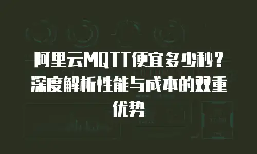 阿里云MQTT便宜多少秒？深度解析性能与成本的双重优势