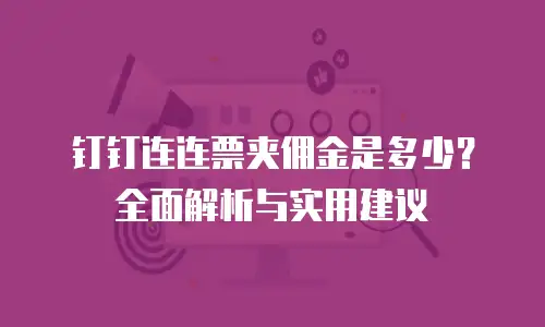 钉钉连连票夹佣金是多少？全面解析与实用建议