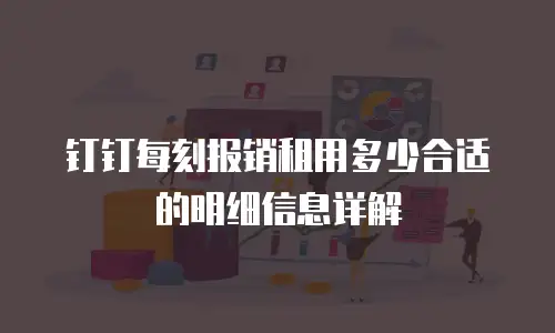 钉钉每刻报销租用多少合适的明细信息详解