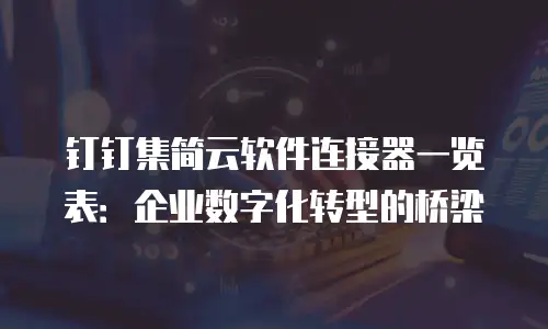 钉钉集简云软件连接器一览表：企业数字化转型的桥梁