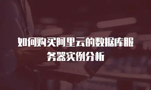 如何购买阿里云的数据库服务器实例分析