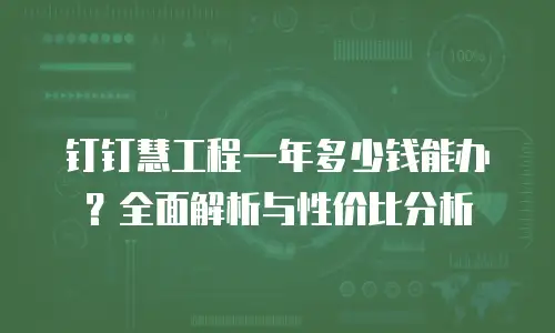 钉钉慧工程一年多少钱能办？全面解析与性价比分析