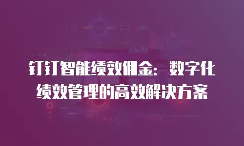 钉钉智能绩效佣金：数字化绩效管理的高效解决方案