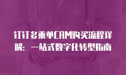 钉钉多乘单CRM购买流程详解：一站式数字化转型指南