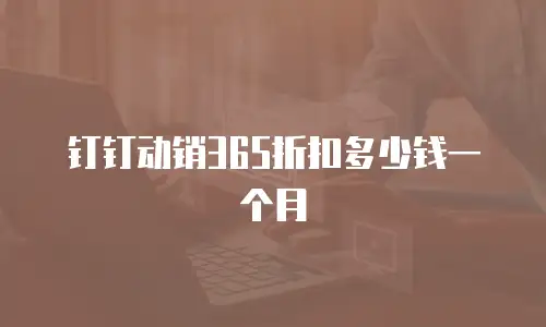 钉钉动销365折扣多少钱一个月